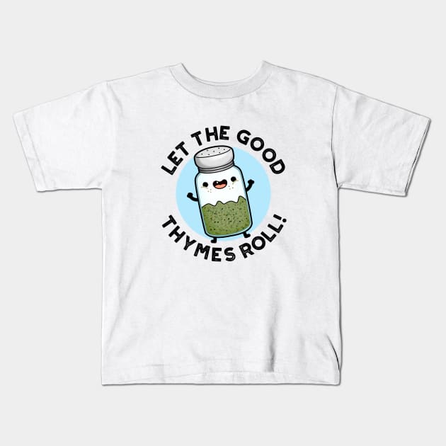 Let The Good Thymes Roll Funny Herb Pun Kids T-Shirt by punnybone